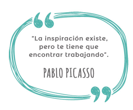 Frase creatividad: "La inspiración existe, pero te tiene que encontrar trabajando" Pablo Picasso.